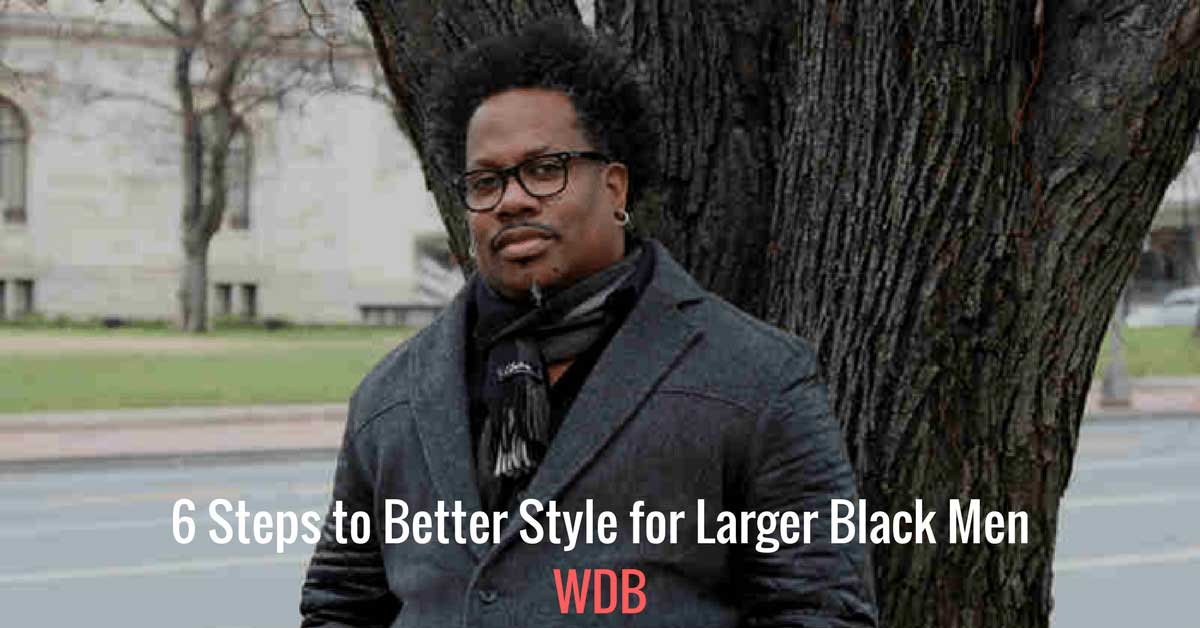 6 Steps to Better Style for Larger Black Men